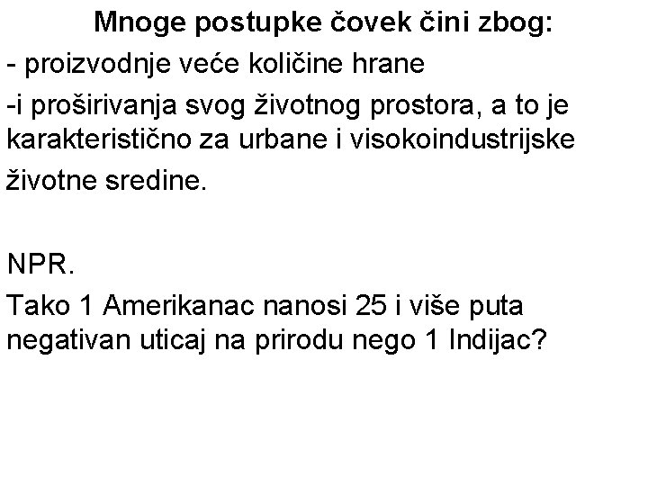 Mnoge postupke čovek čini zbog: - proizvodnje veće količine hrane -i proširivanja svog životnog