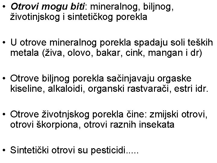  • Otrovi mogu biti: mineralnog, biljnog, životinjskog i sintetičkog porekla • U otrove