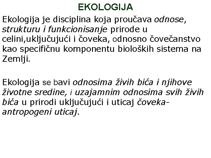 EKOLOGIJA Ekologija je disciplina koja proučava odnose, strukturu i funkcionisanje prirode u celini, uključujući