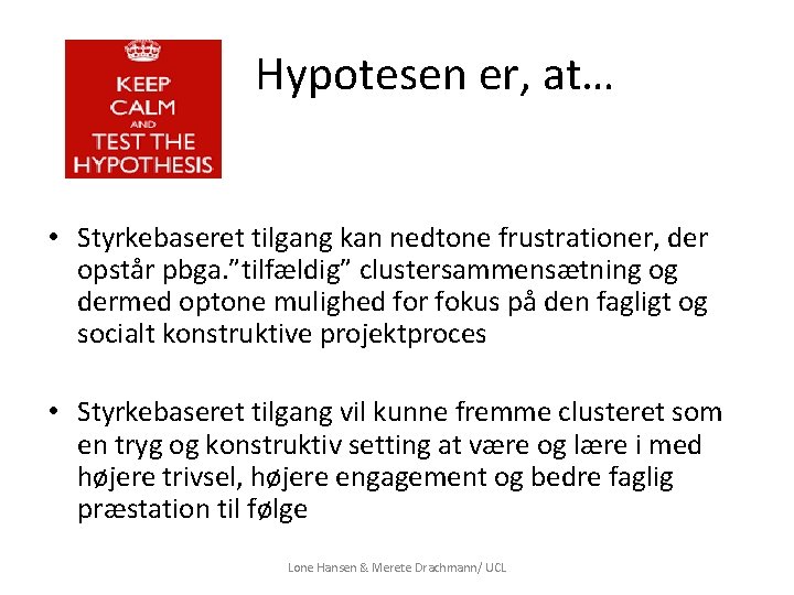 Hypotesen er, at… • Styrkebaseret tilgang kan nedtone frustrationer, der opstår pbga. ”tilfældig” clustersammensætning