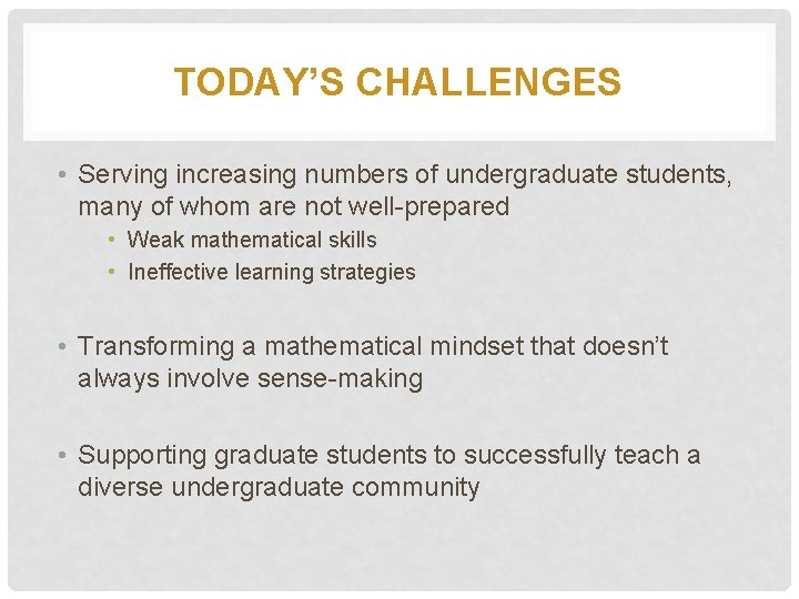 TODAY’S CHALLENGES • Serving increasing numbers of undergraduate students, many of whom are not