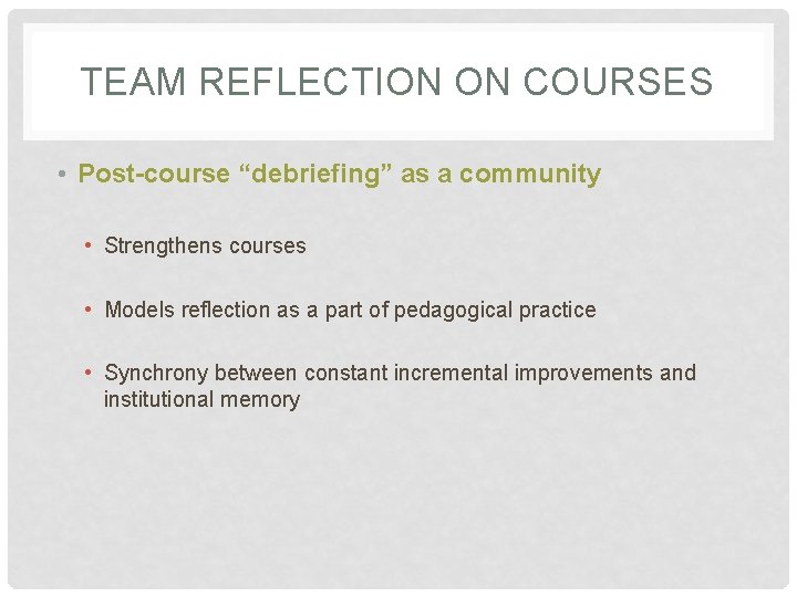 TEAM REFLECTION ON COURSES • Post-course “debriefing” as a community • Strengthens courses •