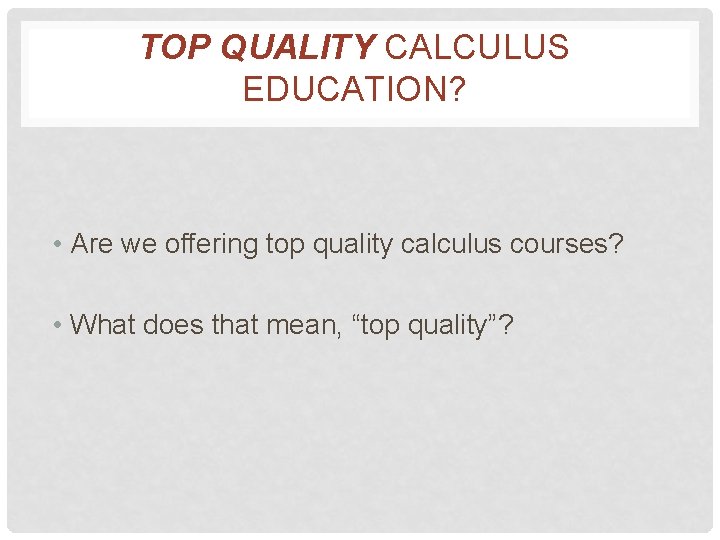 TOP QUALITY CALCULUS EDUCATION? • Are we offering top quality calculus courses? • What