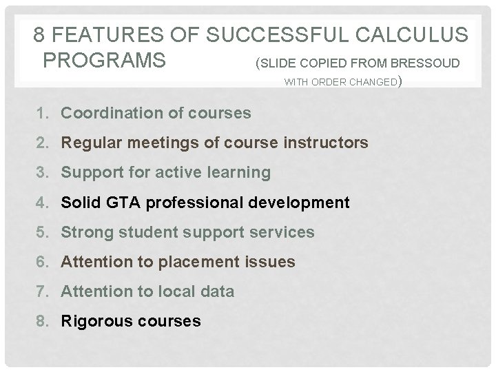 8 FEATURES OF SUCCESSFUL CALCULUS PROGRAMS (SLIDE COPIED FROM BRESSOUD WITH ORDER CHANGED) 1.