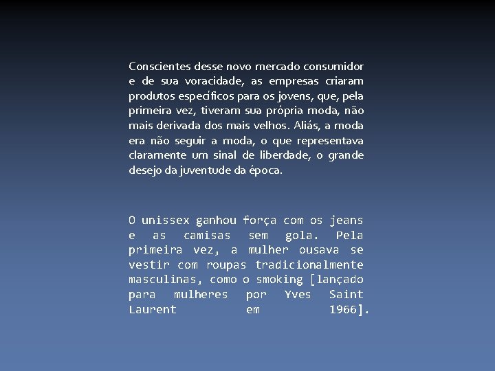 Conscientes desse novo mercado consumidor e de sua voracidade, as empresas criaram produtos específicos