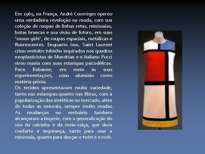 Em 1965, na França, André Courrèges operou uma verdadeira revolução na moda, com sua