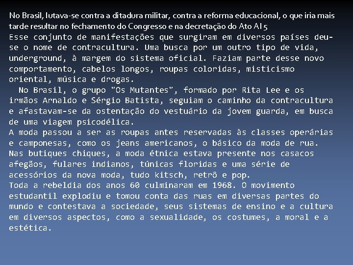 No Brasil, lutava-se contra a ditadura militar, contra a reforma educacional, o que iria