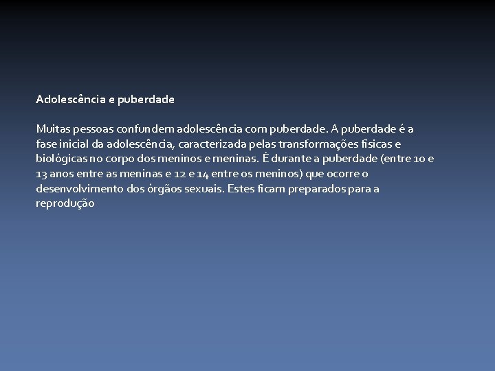 Adolescência e puberdade Muitas pessoas confundem adolescência com puberdade. A puberdade é a fase