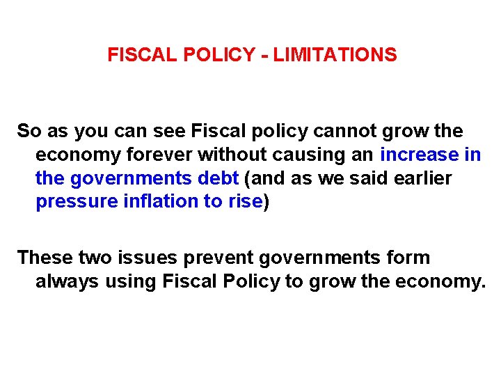 FISCAL POLICY - LIMITATIONS So as you can see Fiscal policy cannot grow the