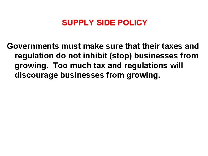 SUPPLY SIDE POLICY Governments must make sure that their taxes and regulation do not