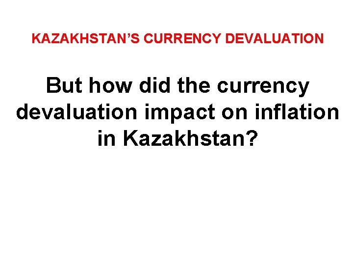 KAZAKHSTAN’S CURRENCY DEVALUATION But how did the currency devaluation impact on inflation in Kazakhstan?