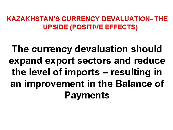 KAZAKHSTAN’S CURRENCY DEVALUATION- THE UPSIDE (POSITIVE EFFECTS) The currency devaluation should expand export sectors