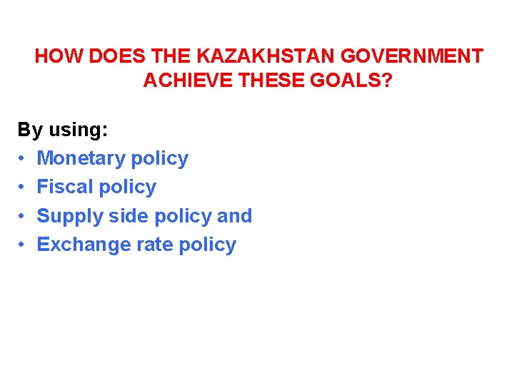 HOW DOES THE KAZAKHSTAN GOVERNMENT ACHIEVE THESE GOALS? By using: • Monetary policy •