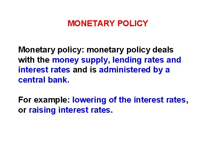 MONETARY POLICY Monetary policy: monetary policy deals with the money supply, lending rates and