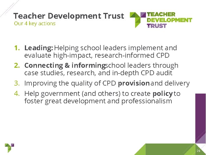 Teacher Development Trust Our 4 key actions 1. Leading: Helping school leaders implement and Teacher Development Trust Our 4 key actions 1. Leading: Helping school leaders implement and