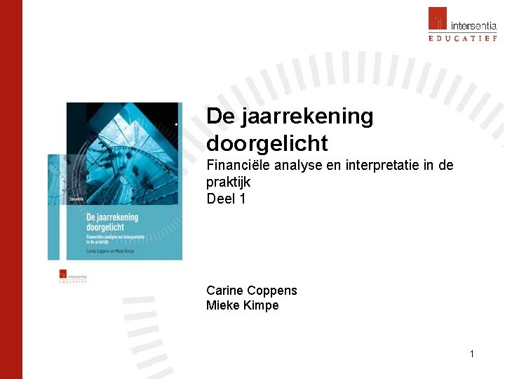 De jaarrekening doorgelicht Financiële analyse en interpretatie in de praktijk Deel 1 Carine Coppens