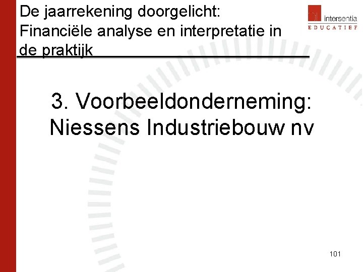 De jaarrekening doorgelicht: Financiële analyse en interpretatie in de praktijk 3. Voorbeeldonderneming: Niessens Industriebouw