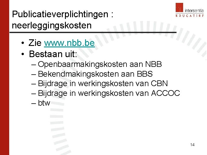 Publicatieverplichtingen : neerleggingskosten • Zie www. nbb. be • Bestaan uit: – Openbaarmakingskosten aan