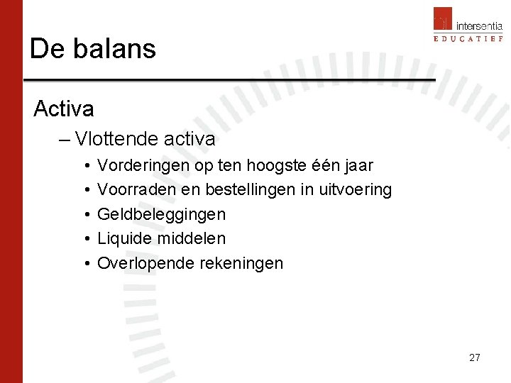 De balans Activa – Vlottende activa • • • Vorderingen op ten hoogste één