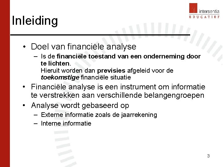 Inleiding • Doel van financiële analyse – Is de financiële toestand van een onderneming