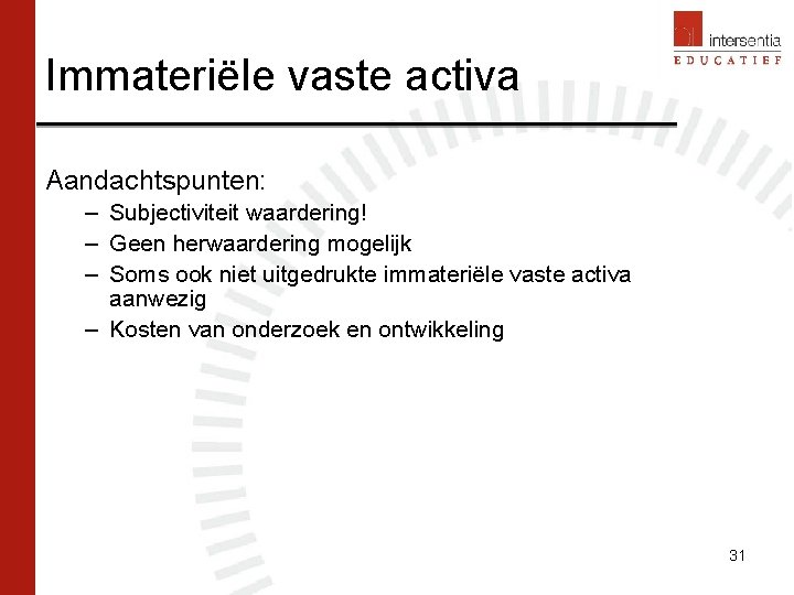 Immateriële vaste activa Aandachtspunten: – Subjectiviteit waardering! – Geen herwaardering mogelijk – Soms ook