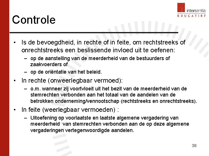 Controle • Is de bevoegdheid, in rechte of in feite, om rechtstreeks of onrechtstreeks