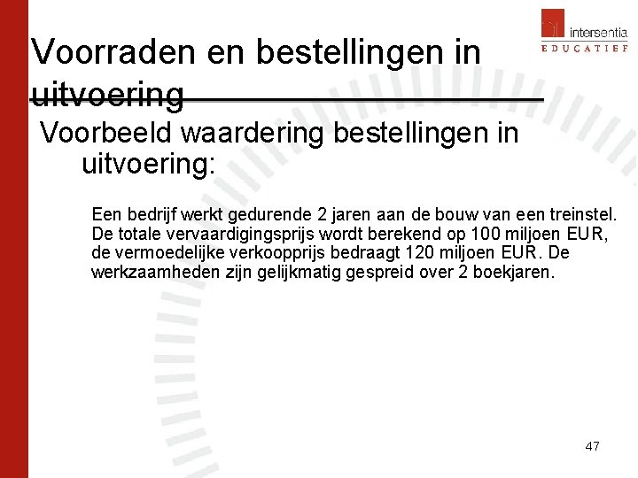 Voorraden en bestellingen in uitvoering Voorbeeld waardering bestellingen in uitvoering: Een bedrijf werkt gedurende