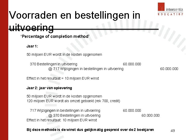 Voorraden en bestellingen in uitvoering ‘Percentage of completion method’ Jaar 1: 50 miljoen EUR