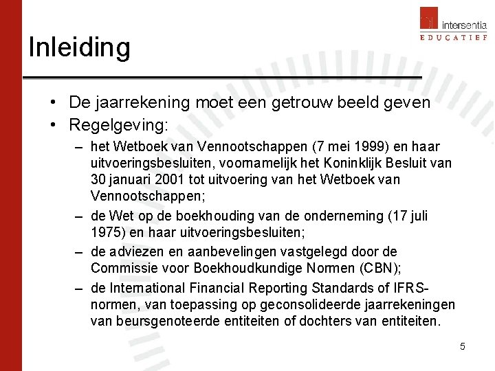 Inleiding • De jaarrekening moet een getrouw beeld geven • Regelgeving: – het Wetboek