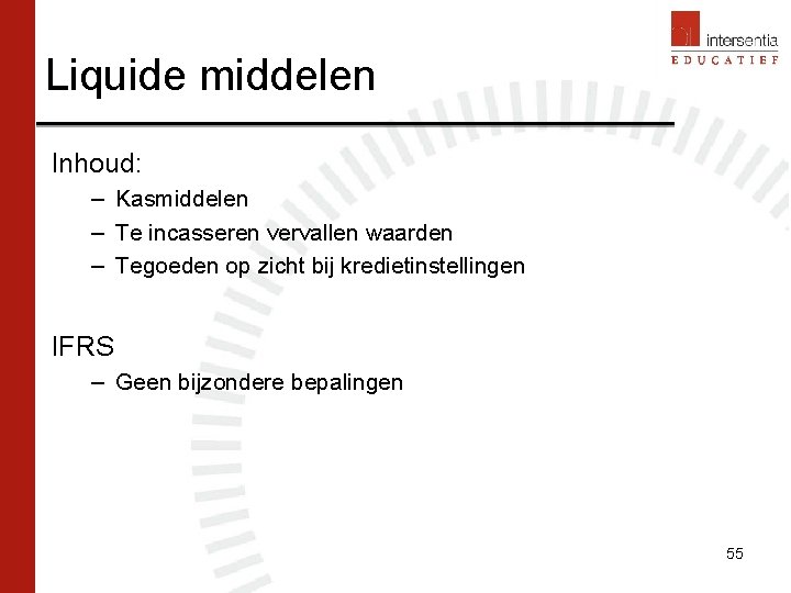 Liquide middelen Inhoud: – Kasmiddelen – Te incasseren vervallen waarden – Tegoeden op zicht