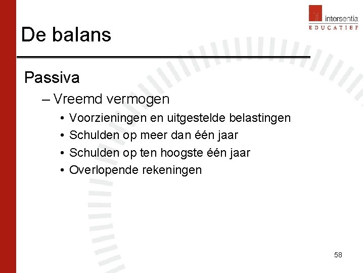 De balans Passiva – Vreemd vermogen • • Voorzieningen en uitgestelde belastingen Schulden op