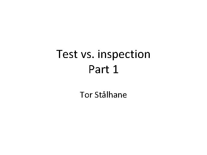 Test vs. inspection Part 1 Tor Stålhane 