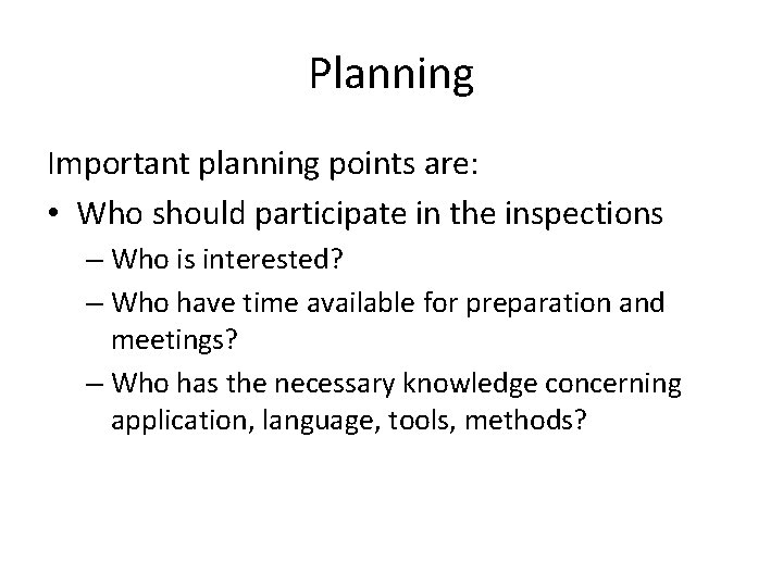 Planning Important planning points are: • Who should participate in the inspections – Who