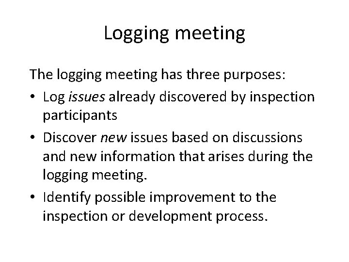 Logging meeting The logging meeting has three purposes: • Log issues already discovered by