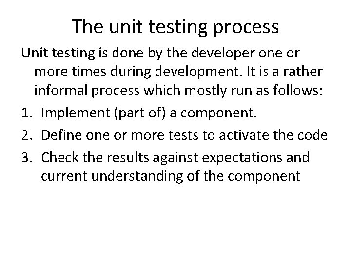 The unit testing process Unit testing is done by the developer one or more