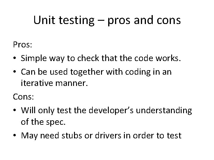 Unit testing – pros and cons Pros: • Simple way to check that the