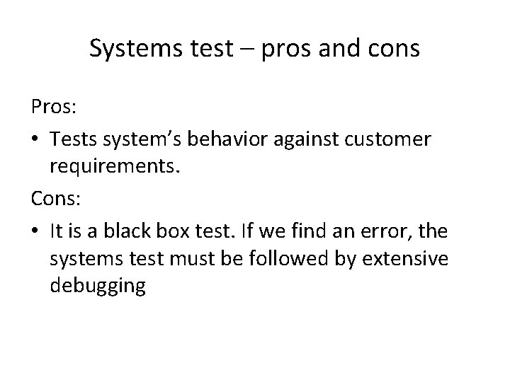 Systems test – pros and cons Pros: • Tests system’s behavior against customer requirements.