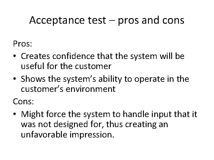 Acceptance test – pros and cons Pros: • Creates confidence that the system will