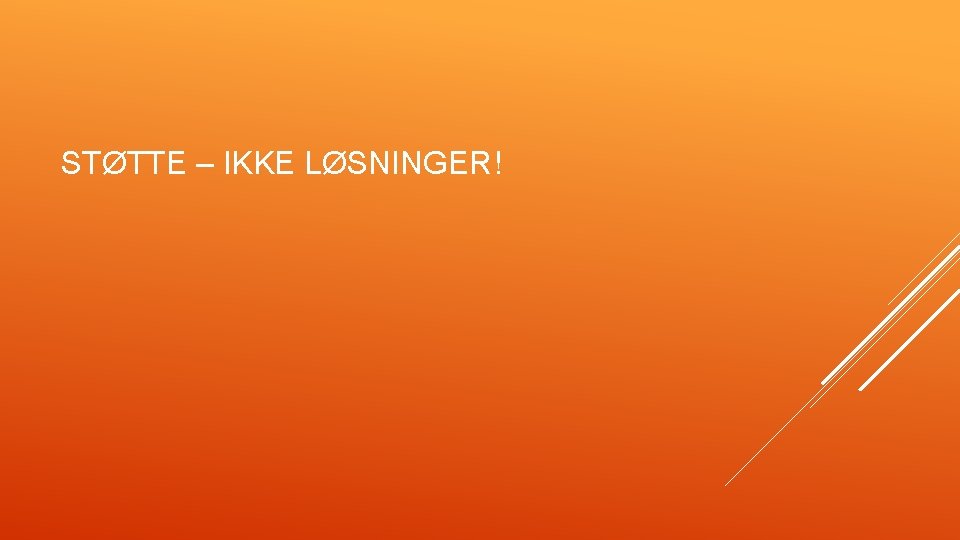 STØTTE – IKKE LØSNINGER! 