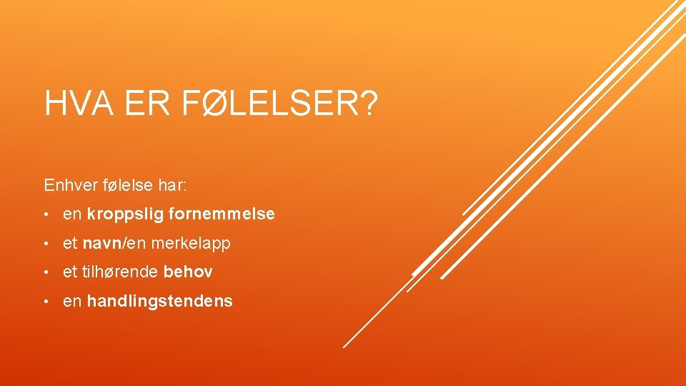 HVA ER FØLELSER? Enhver følelse har: • en kroppslig fornemmelse • et navn/en merkelapp