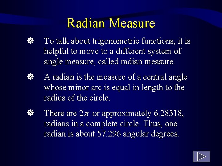 Radian Measure To talk about trigonometric functions, it is helpful to move to a