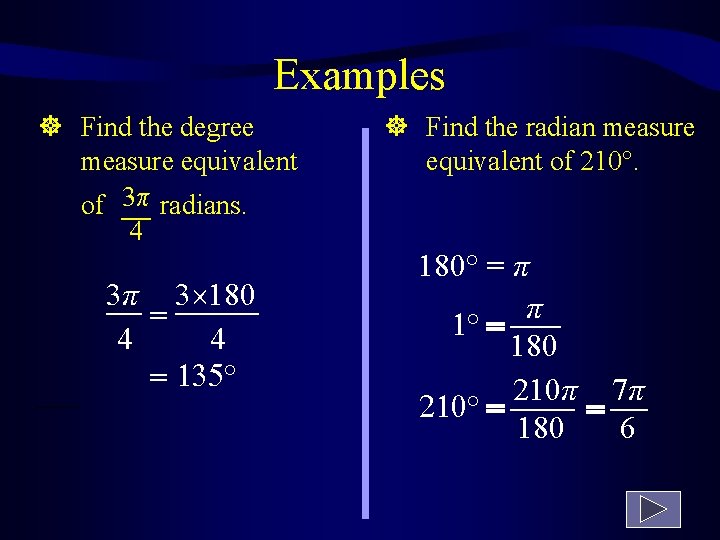 Examples Find the degree measure equivalent of 3π radians. 4 3π 3 180 =