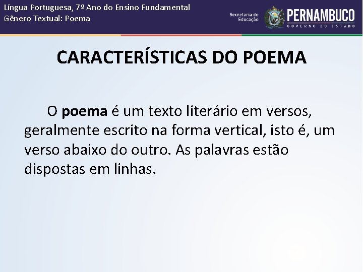 Língua Portuguesa, 7º Ano do Ensino Fundamental Gênero Textual: Poema CARACTERÍSTICAS DO POEMA O