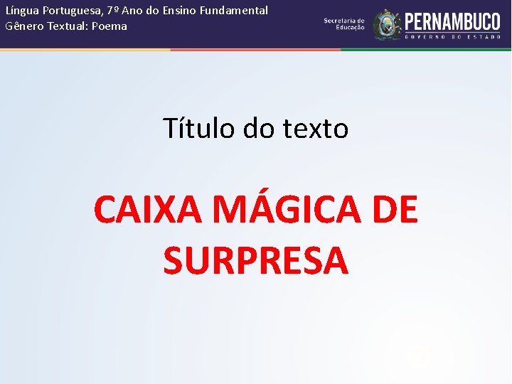 Língua Portuguesa, 7º Ano do Ensino Fundamental Gênero Textual: Poema Título do texto CAIXA