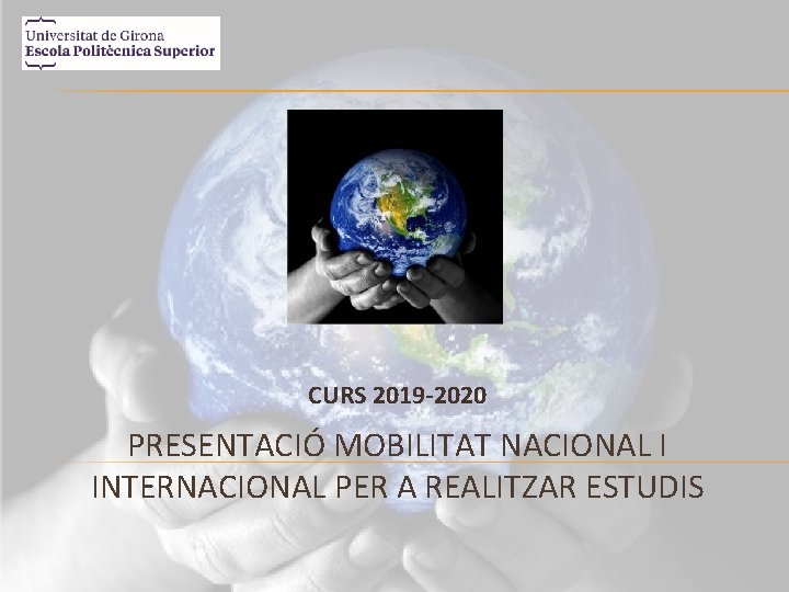 CURS 2019 -2020 PRESENTACIÓ MOBILITAT NACIONAL I INTERNACIONAL PER A REALITZAR ESTUDIS 