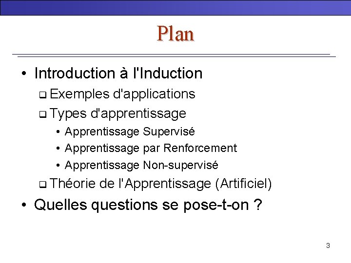 Plan • Introduction à l'Induction q Exemples d'applications q Types d'apprentissage • Apprentissage Supervisé