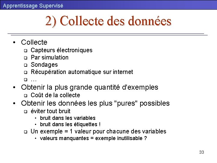 Apprentissage Supervisé 2) Collecte des données • Collecte q q q Capteurs électroniques Par
