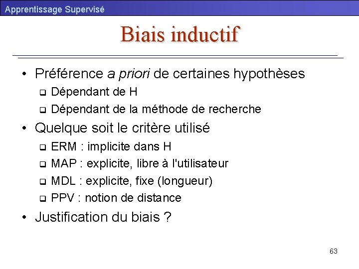 Apprentissage Supervisé Biais inductif • Préférence a priori de certaines hypothèses Dépendant de H