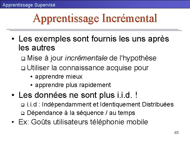 Apprentissage Supervisé Apprentissage Incrémental • Les exemples sont fournis les uns après les autres