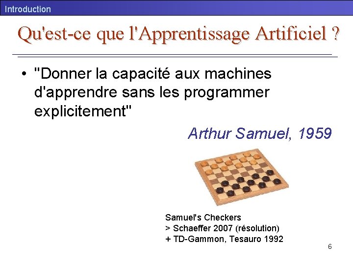 Introduction Qu'est-ce que l'Apprentissage Artificiel ? • "Donner la capacité aux machines d'apprendre sans